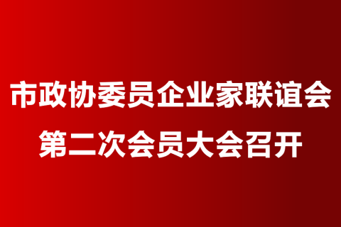 市政协委员企业家联谊会第二次会员大会召开